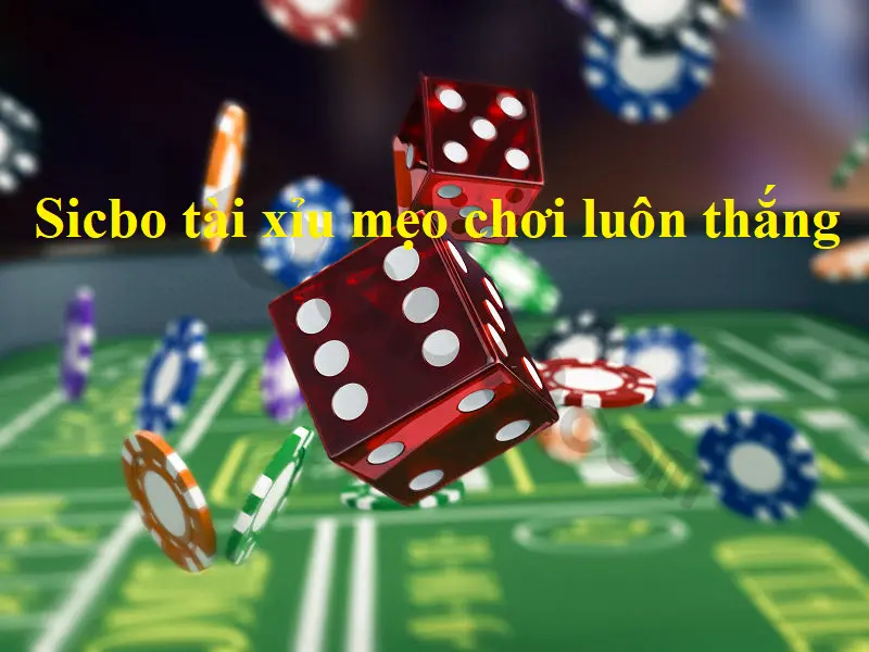 Sicbo tài xỉu mẹo chơi luôn thắng – Bỏ túi cách ăn tiền nhà cái dễ dàng